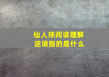 仙人球阅读理解 逆境指的是什么